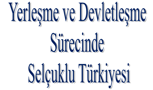 Yerleşme Ve Devletleşme Sürecinde Selçuklu Türkiyesi | Tarih Yolu